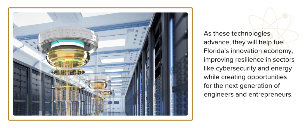 As these technologies advance, they will help fuel Florida’s innovation economy, improving resilience in sectors like cybersecurity and energy while creating opportunities for the next generation of engineers and entrepreneurs.