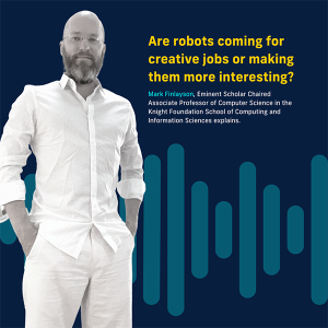Mark Finlayson. Are robots coming for creative jobs or making them more interesting? Mark Finlayson, Eminent Scholar Chaired Associate Professor of Computer Science in the Knight Foundation School of Computing and Information Sciences explains on NPR Marketplace Tech interview.